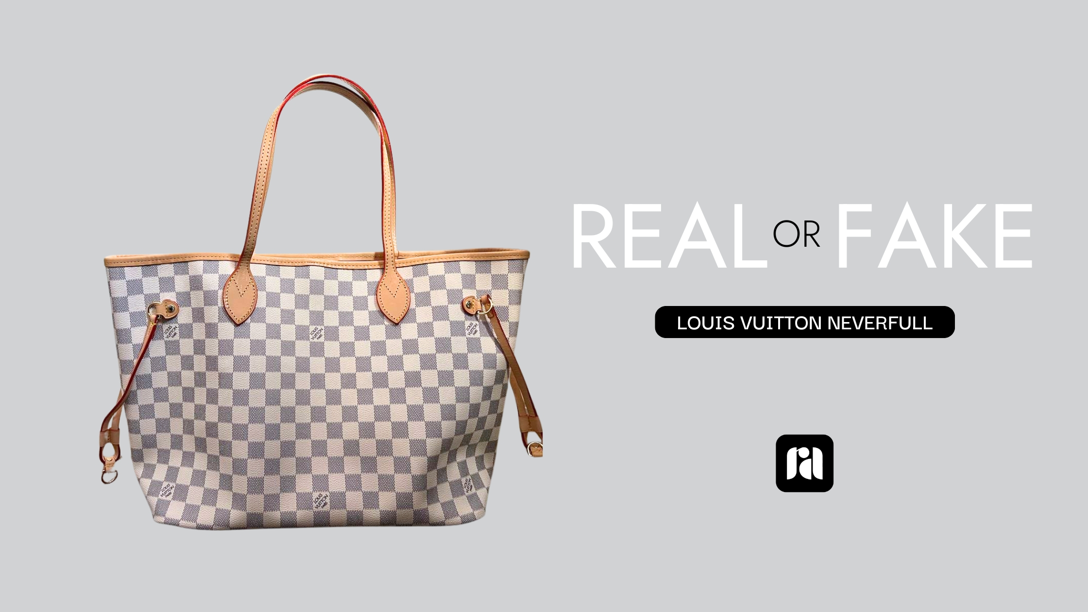 Real or Fake: The Louis Vuitton Neverfull